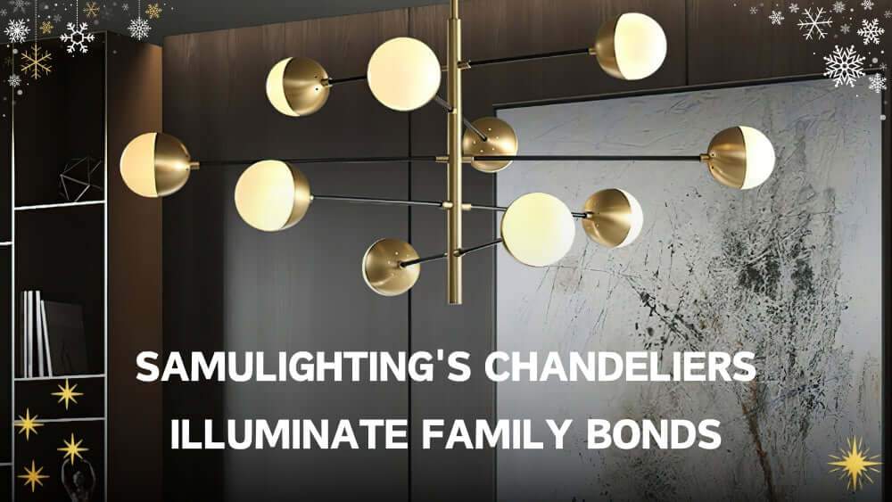 Embracing Togetherness: Samulighting's Chandeliers Illuminate Family Bonds